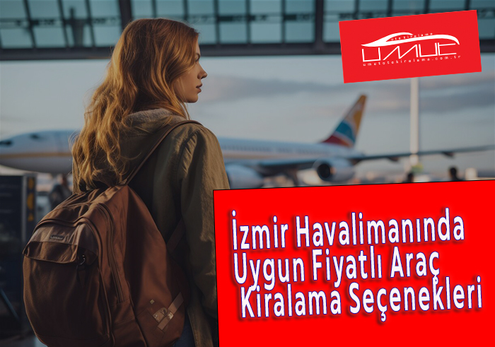 İzmir Havalimanında Uygun Fiyatlı Araç Kiralama Seçenekleri